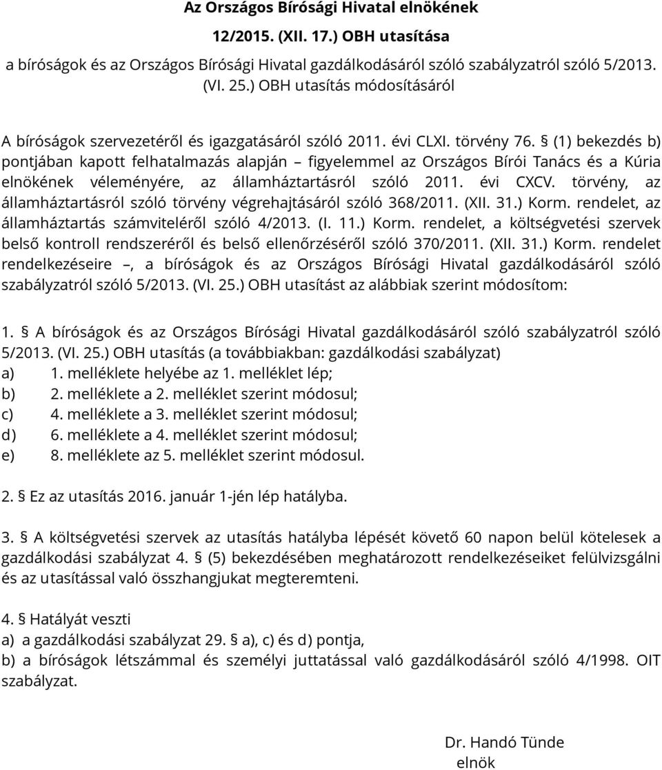 (1) bekezdés b) pontjában kapott felhatalmazás alapján figyelemmel az Országos Bírói Tanács és a Kúria elnökének véleményére, az államháztartásról szóló 2011. évi CXCV.