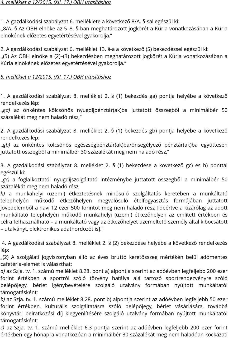 -a a következő (5) bekezdéssel egészül ki: (5) Az OBH elnöke a (2) (3) bekezdésben meghatározott jogkörét a Kúria vonatkozásában a Kúria elnökének előzetes egyetértésével gyakorolja. 5.