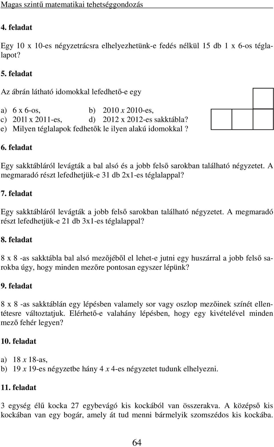 A megmaradó részt lefedhetjük-e 31 db x1-es téglalappal? 7. feladat Egy sakktábláról levágták a jobb felső sarokban található négyzetet. A megmaradó részt lefedhetjük-e 1 db 3x1-es téglalappal? 8.