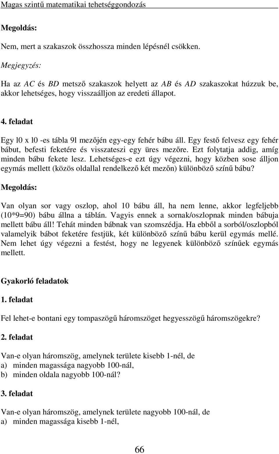 feladat Egy l0 x l0 -es tábla 9l mezőjén egy-egy fehér bábu áll. Egy festő felvesz egy fehér bábut, befesti feketére és visszateszi egy üres mezőre. Ezt folytatja addig, amíg minden bábu fekete lesz.