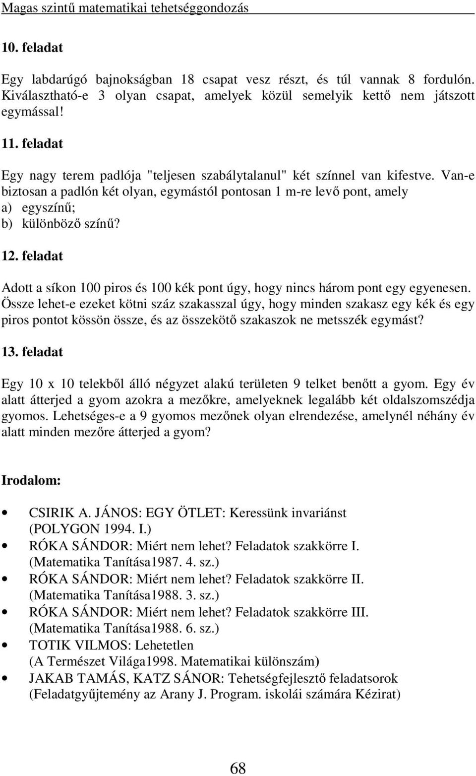 Van-e biztosan a padlón két olyan, egymástól pontosan 1 m-re levő pont, amely a) egyszínű; b) különböző színű? 1. feladat Adott a síkon 100 piros és 100 kék pont úgy, hogy nincs három pont egy egyenesen.