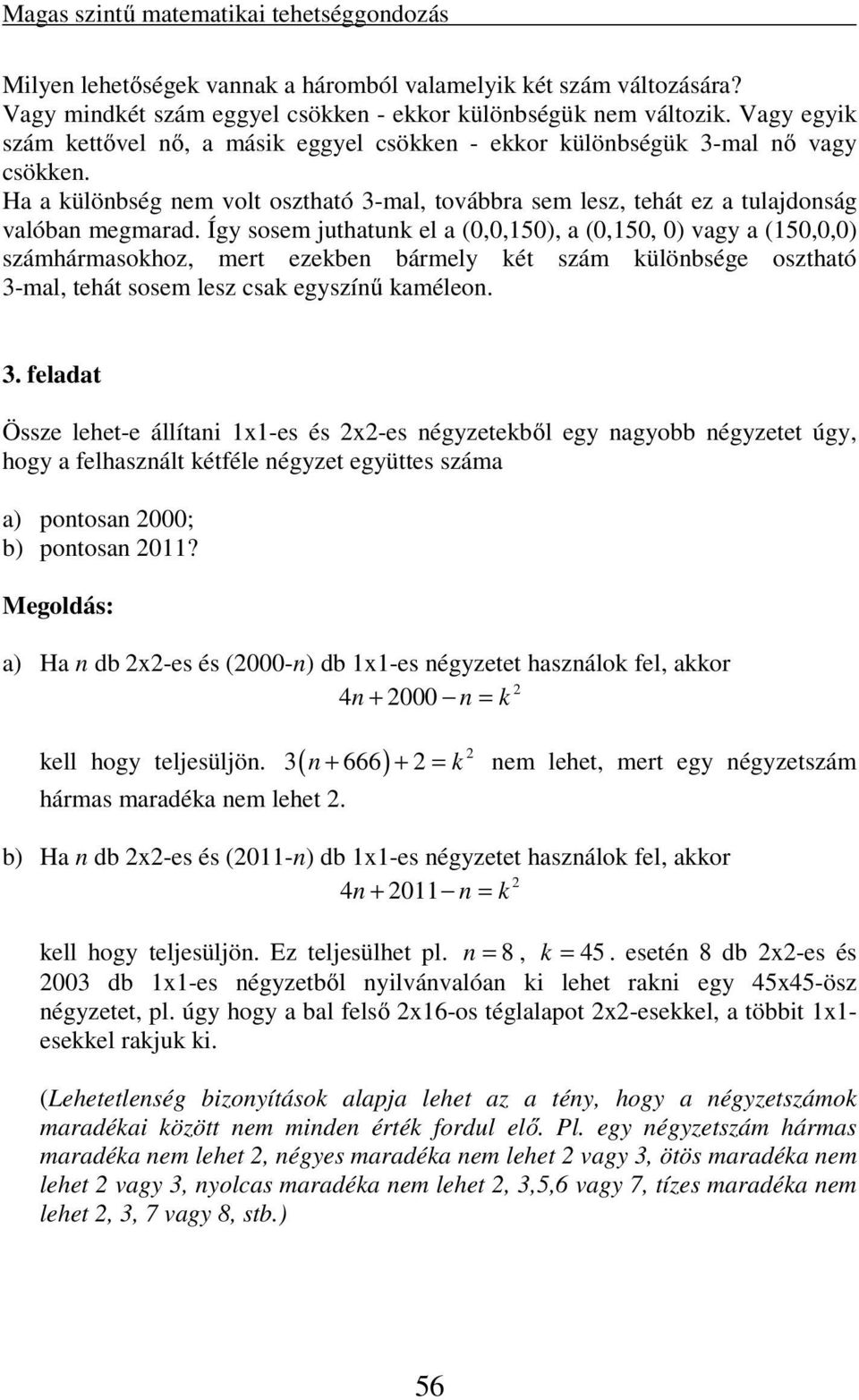 Így sosem juthatunk el a (0,0,150), a (0,150, 0) vagy a (150,0,0) számhármasokhoz, mert ezekben bármely két szám különbsége osztható 3-