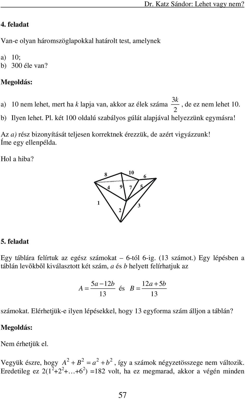 Az a) rész bizonyítását teljesen korrektnek érezzük, de azért vigyázzunk! Íme egy ellenpélda. Hol a hiba? 5. feladat Egy táblára felírtuk az egész számokat 6-tól 6-ig. (13 számot.