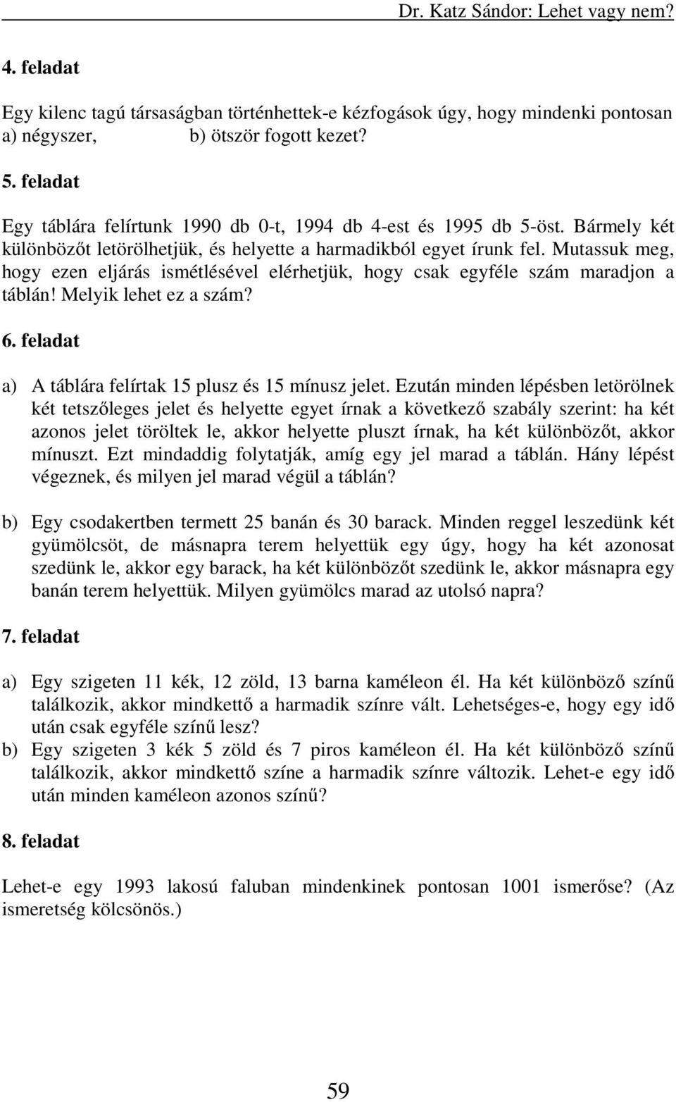 Mutassuk meg, hogy ezen eljárás ismétlésével elérhetjük, hogy csak egyféle szám maradjon a táblán! Melyik lehet ez a szám? 6. feladat a) A táblára felírtak 15 plusz és 15 mínusz jelet.