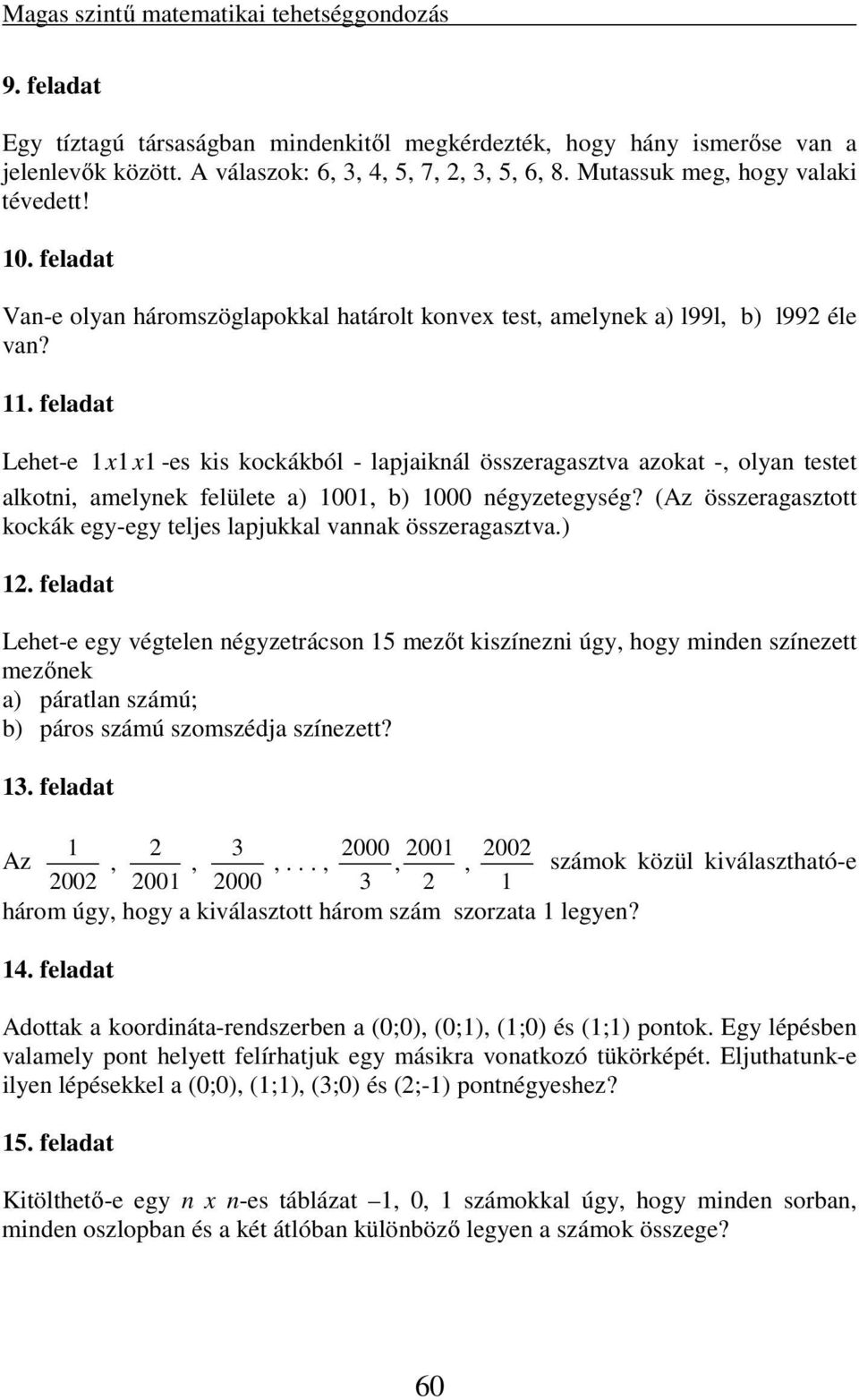 feladat Lehet-e 1x1x1 -es kis kockákból - lapjaiknál összeragasztva azokat -, olyan testet alkotni, amelynek felülete a) 1001, b) 1000 négyzetegység?