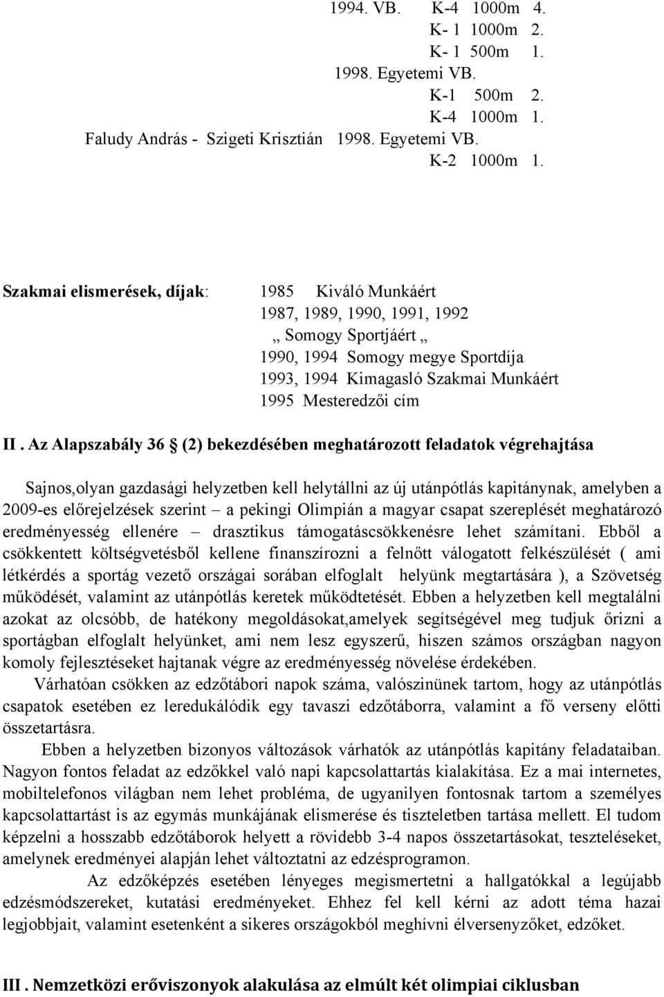 Az Alapszabály 36 (2) bekezdésében meghatározott feladatok végrehajtása Sajnos,olyan gazdasági helyzetben kell helytállni az új utánpótlás kapitánynak, amelyben a 2009-es előrejelzések szerint a