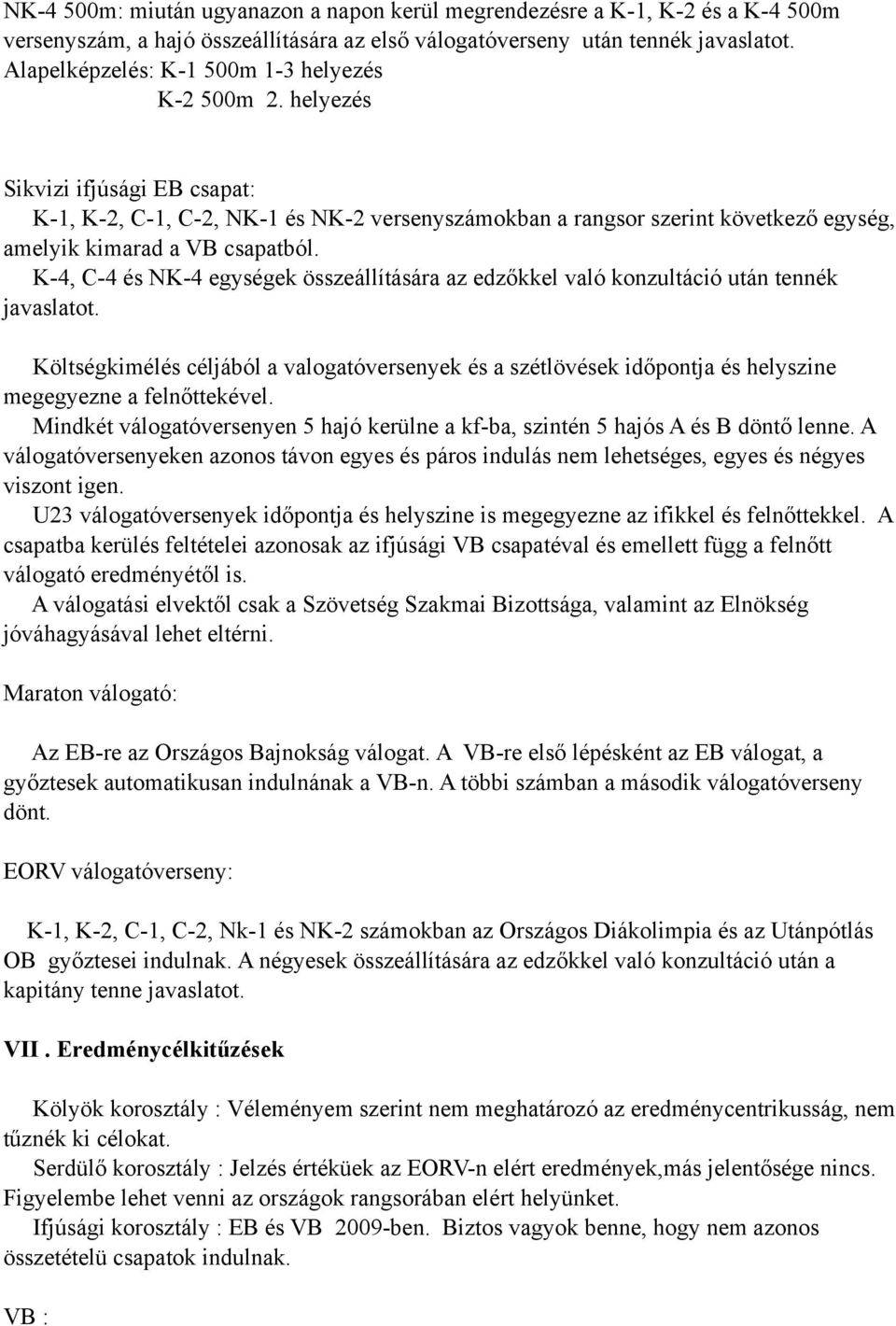 helyezés Sikvizi ifjúsági EB csapat: K-1, K-2, C-1, C-2, NK-1 és NK-2 versenyszámokban a rangsor szerint következő egység, amelyik kimarad a VB csapatból.