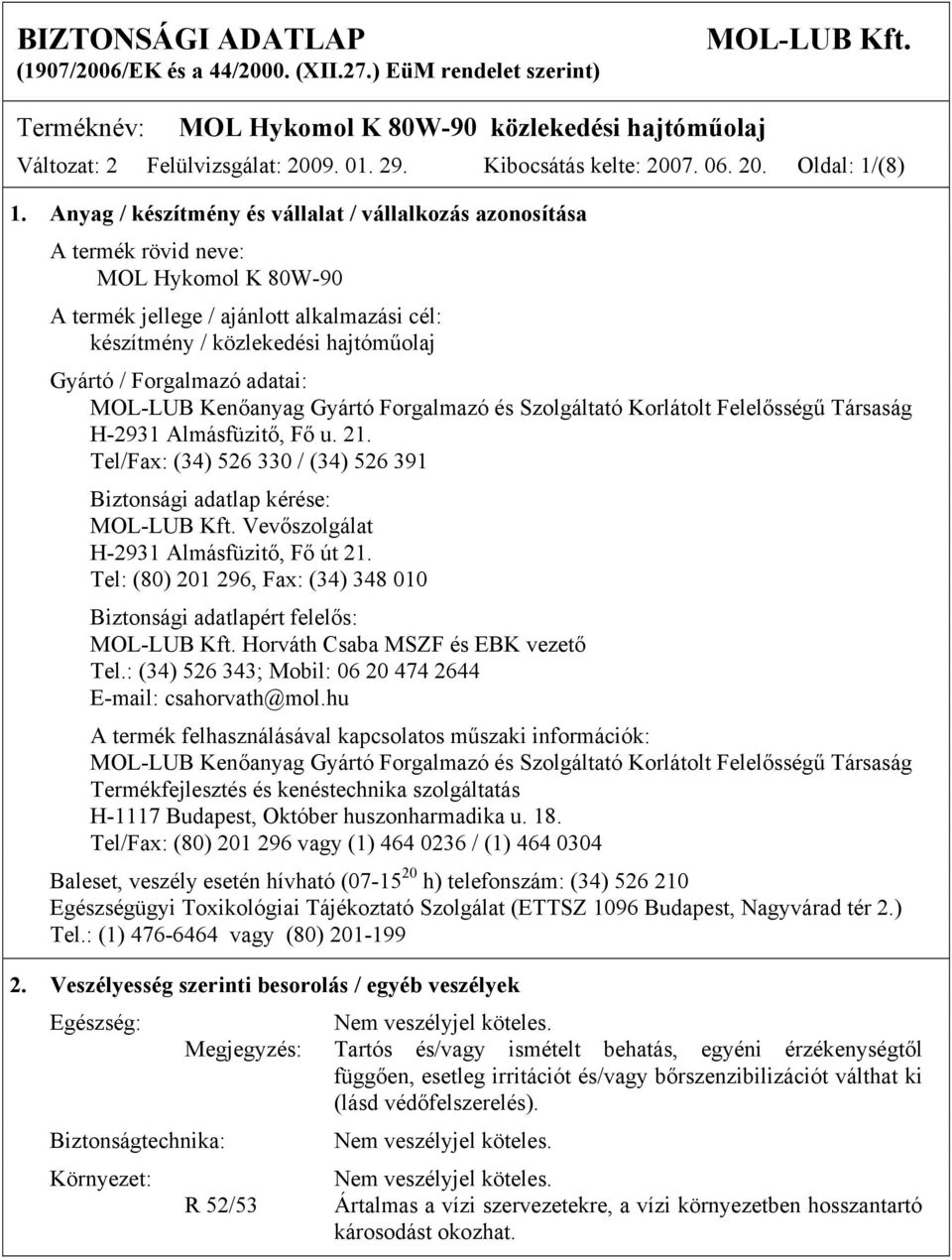 Anyag / készítmény és vállalat / vállalkozás azonosítása A termék rövid neve: MOL Hykomol K 80W-90 A termék jellege / ajánlott alkalmazási cél: készítmény / közlekedési hajtóműolaj Gyártó /