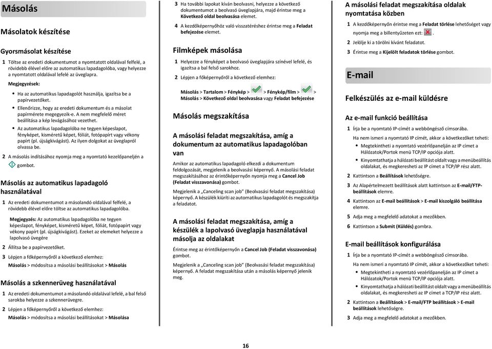 A nem megfelelő méret beállítása a kép levágásához vezethet. Az automatikus lapadagolóba ne tegyen képeslapot, fényképet, kisméretű képet, fóliát, fotópapírt vagy vékony papírt (pl. újságkivágást).