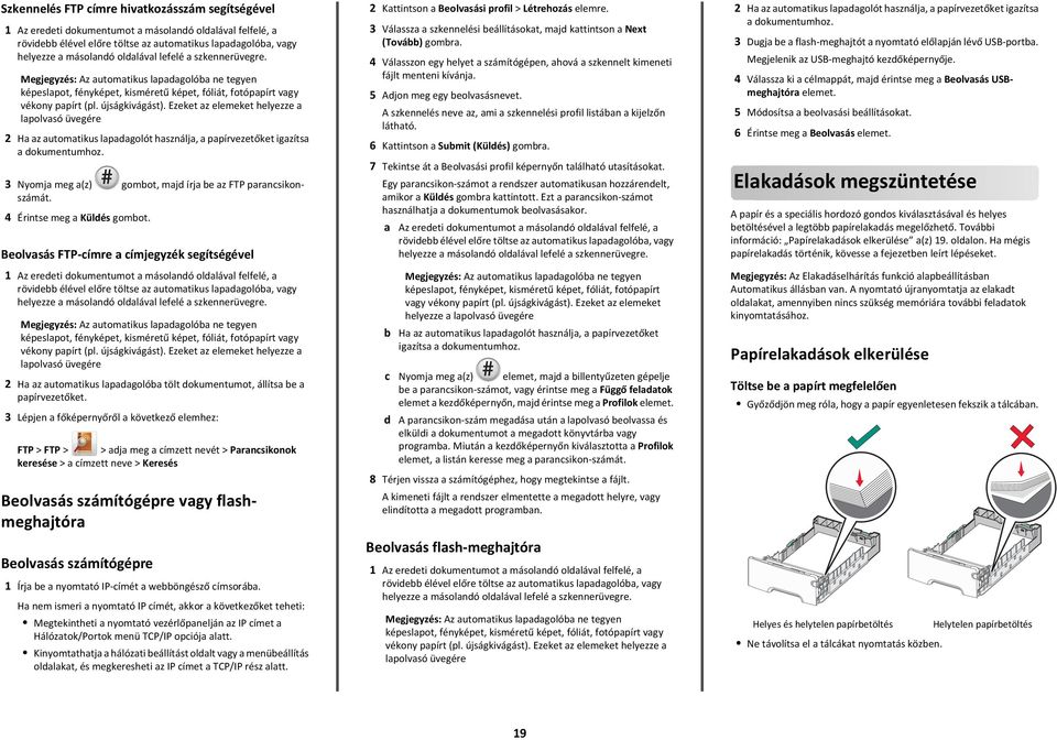 Ezeket az elemeket helyezze a lapolvasó üvegére Ha az automatikus lapadagolót használja, a papírvezetőket igazítsa a dokumentumhoz. 3 Nyomja meg a(z) gombot, majd írja be az FTP parancsikonszámát.