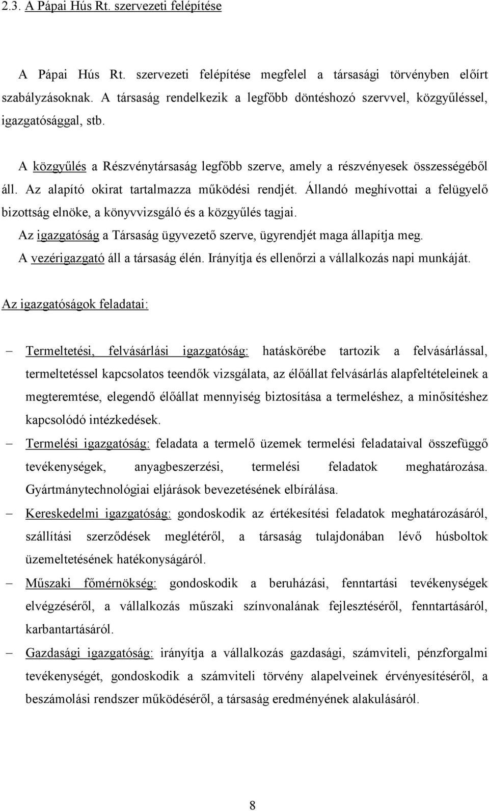 Az alapító okirat tartalmazza m0ködési rendjét. Állandó meghívottai a felügyel# bizottság elnöke, a könyvvizsgáló és a közgy0lés tagjai.