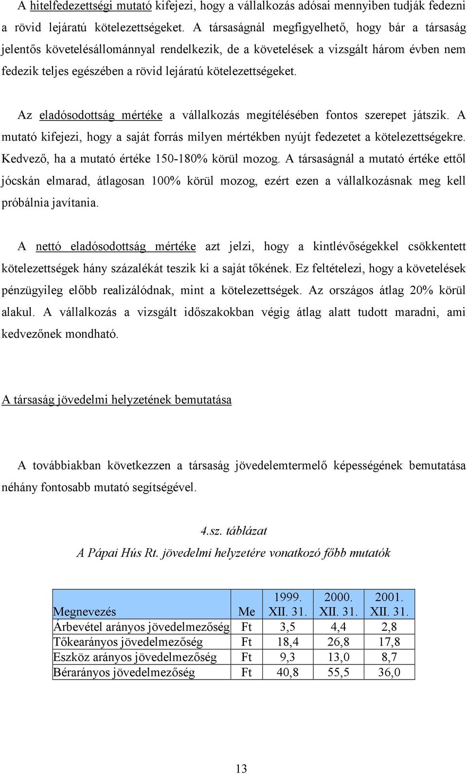 Az eladósodottság mértéke a vállalkozás megítélésében fontos szerepet játszik. A mutató kifejezi, hogy a saját forrás milyen mértékben nyújt fedezetet a kötelezettségekre.