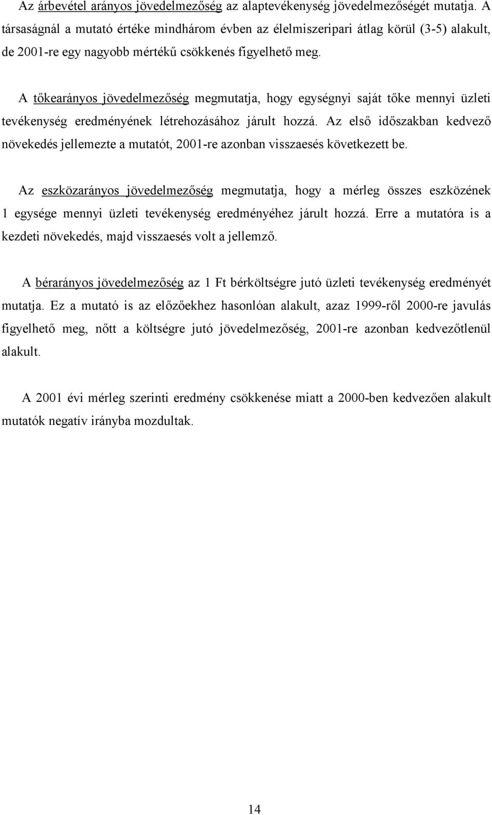 A t#kearányos jövedelmez#ség megmutatja, hogy egységnyi saját t#ke mennyi üzleti tevékenység eredményének létrehozásához járult hozzá.