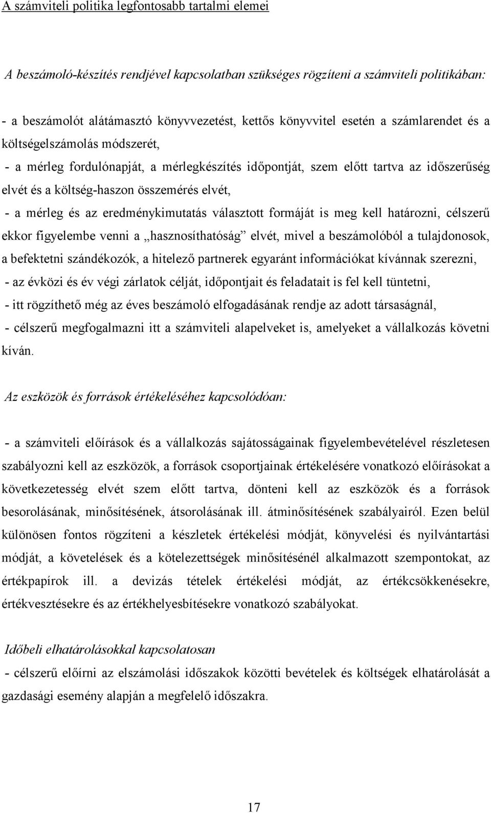 - a mérleg és az eredménykimutatás választott formáját is meg kell határozni, célszer0 ekkor figyelembe venni a hasznosíthatóság elvét, mivel a beszámolóból a tulajdonosok, a befektetni szándékozók,