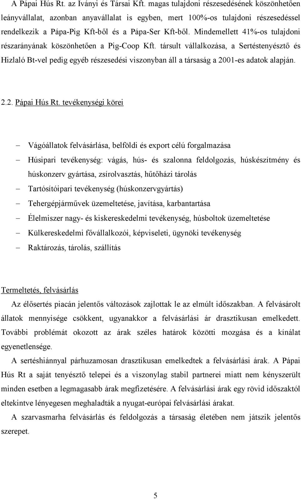 Mindemellett 41%-os tulajdoni részarányának köszönhet#en a Pig-Coop Kft.