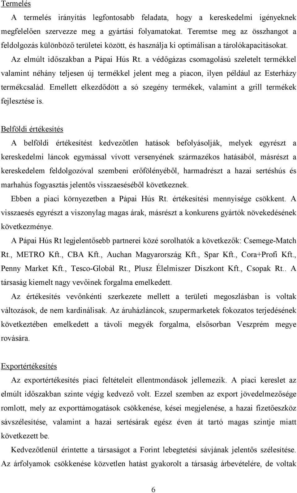 a véd#gázas csomagolású szeletelt termékkel valamint néhány teljesen új termékkel jelent meg a piacon, ilyen például az Esterházy termékcsalád.