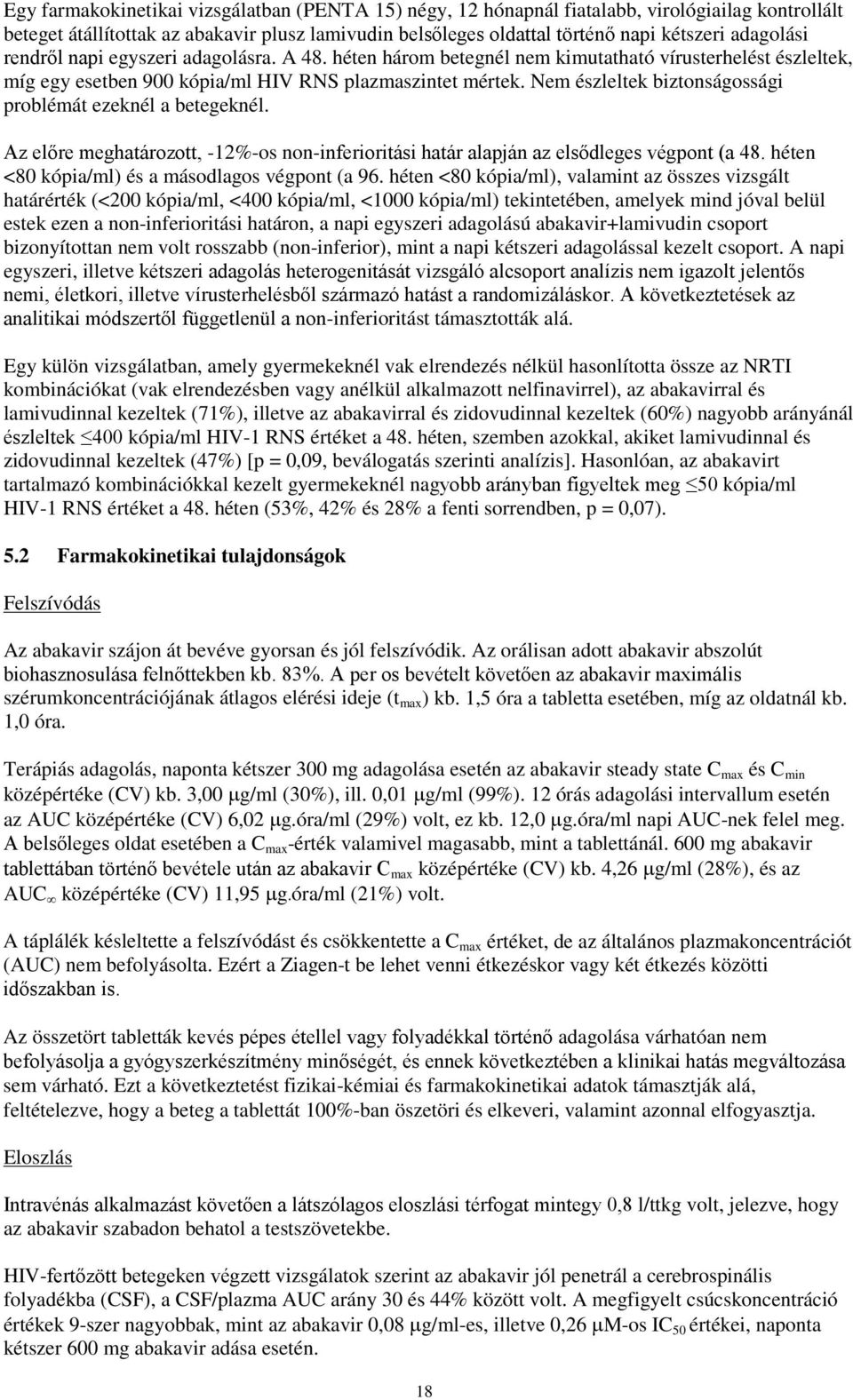 Nem észleltek biztonságossági problémát ezeknél a betegeknél. Az előre meghatározott, -12%-os non-inferioritási határ alapján az elsődleges végpont (a 48.