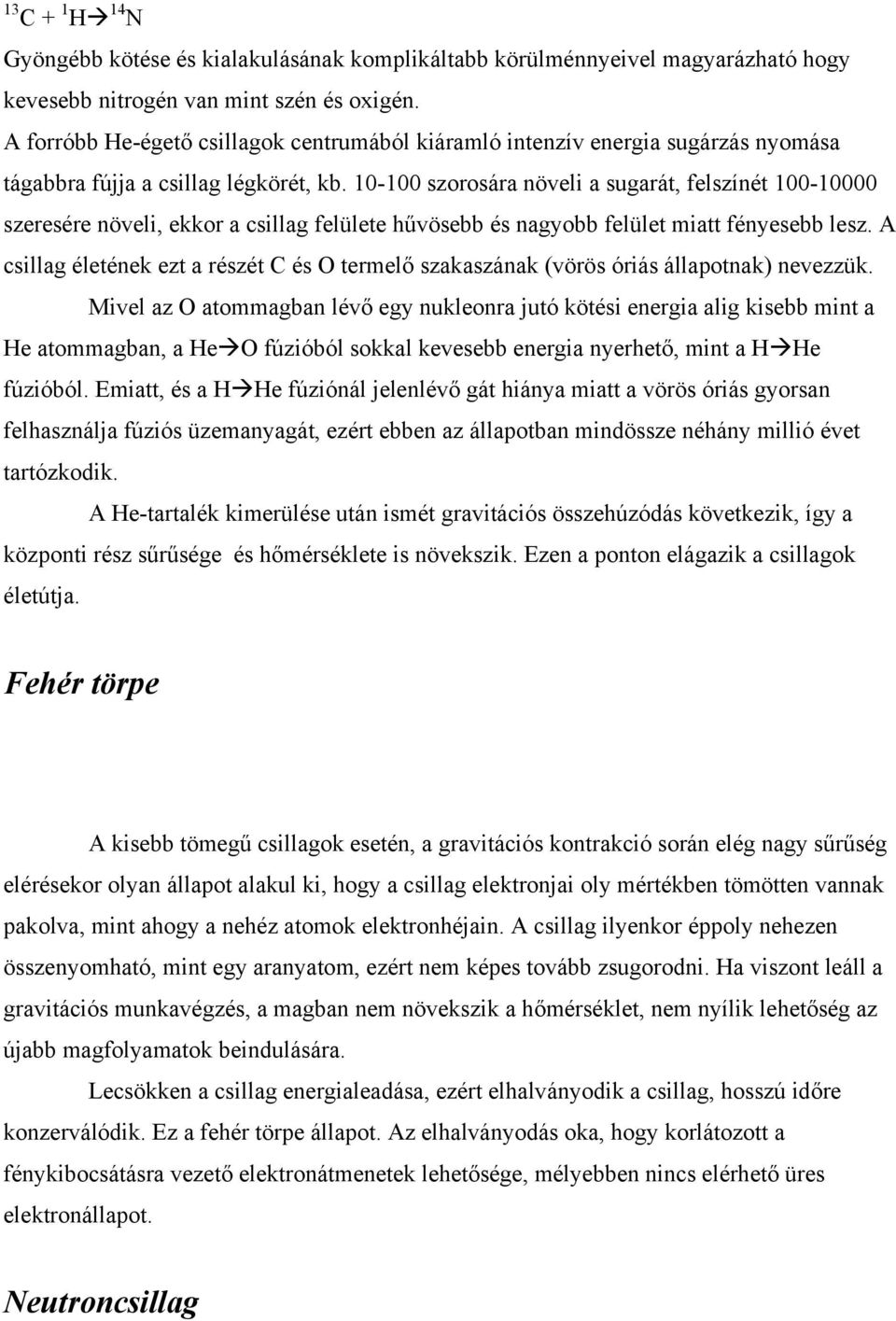 10-100 szorosára növeli a sugarát, felszínét 100-10000 szeresére növeli, ekkor a csillag felülete hűvösebb és nagyobb felület miatt fényesebb lesz.