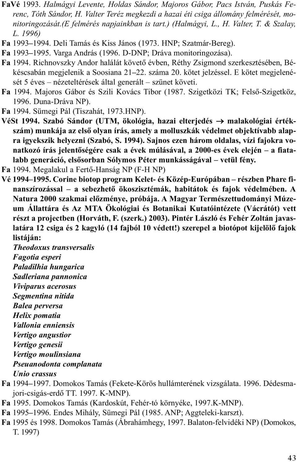 D-DNP; Dráva monitoringozása). Fa 1994. Richnovszky Andor halálát követõ évben, Réthy Zsigmond szerkesztésében, Békéscsabán megjelenik a Soosiana 21 22. száma 20. kötet jelzéssel.