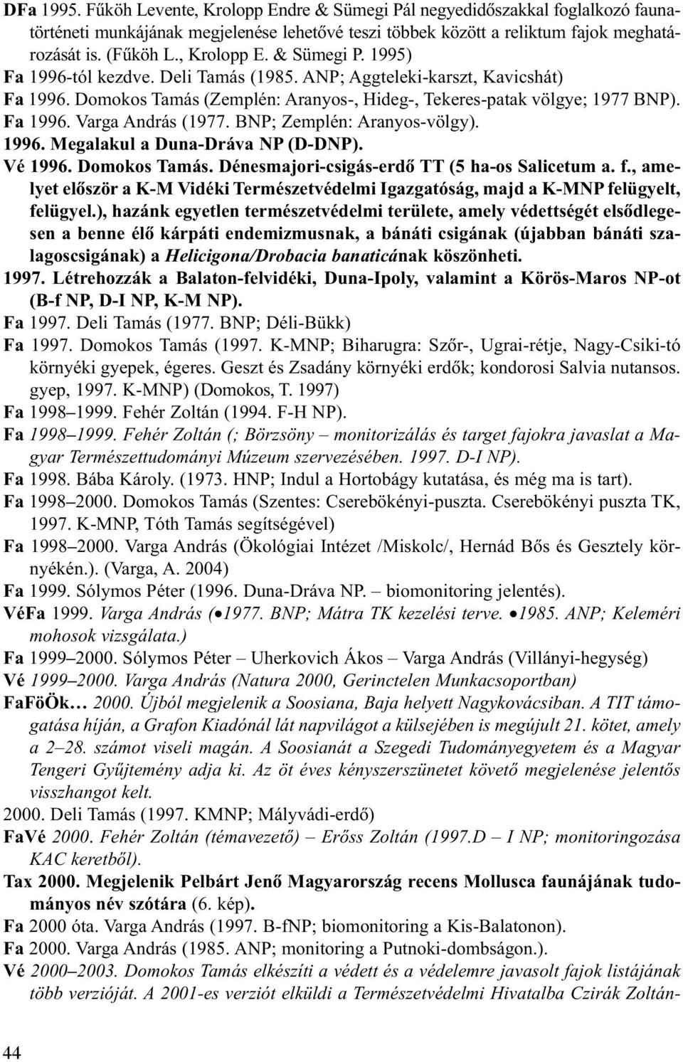 BNP; Zemplén: Aranyos-völgy). 1996. Megalakul a Duna-Dráva NP (D-DNP). Vé 1996. Domokos Tamás. Dénesmajori-csigás-erdõ TT (5 ha-os Salicetum a. f.