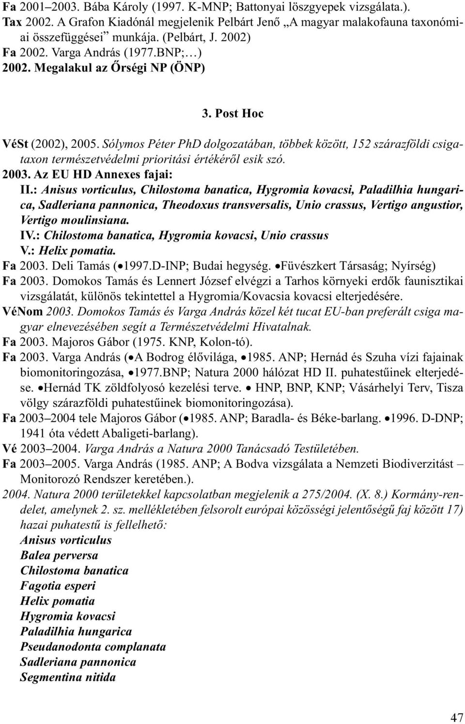 Sólymos Péter PhD dolgozatában, többek között, 152 szárazföldi csigataxon természetvédelmi prioritási értékérõl esik szó. 2003. Az EU HD Annexes fajai: II.