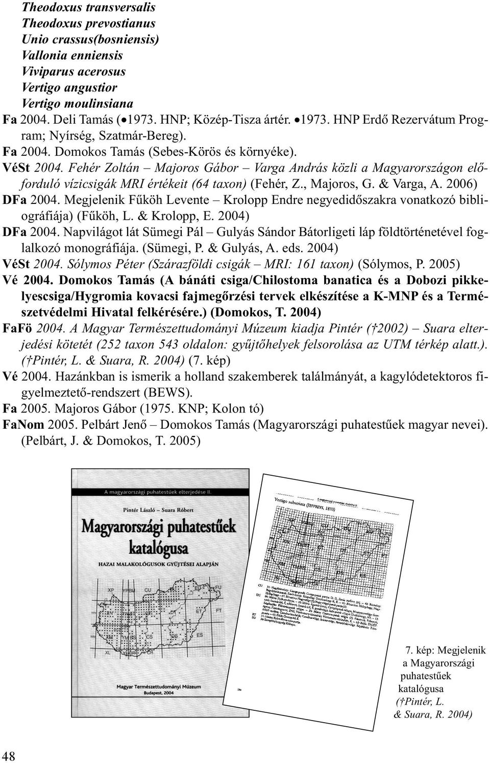 Fehér Zoltán Majoros Gábor Varga András közli a Magyarországon elõforduló vízicsigák MRI értékeit (64 taxon) (Fehér, Z., Majoros, G. & Varga, A. 2006) DFa 2004.
