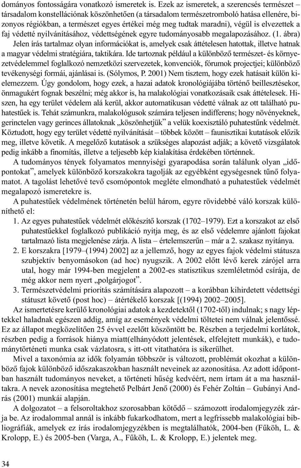 maradni), végül is elvezettek a faj védetté nyilvánításához, védettségének egyre tudományosabb megalapozásához. (1.