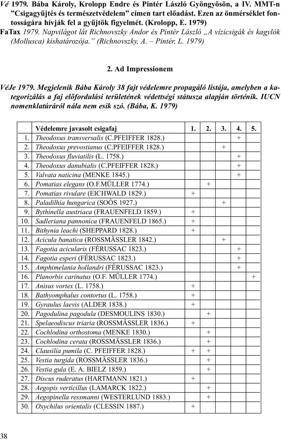 Megjelenik Bába Károly 38 fajt védelemre propagáló listája, amelyben a kategorizálás a faj elõfordulási területének védettségi státusza alapján történik. IUCN nomenklatúráról nála nem esik szó.