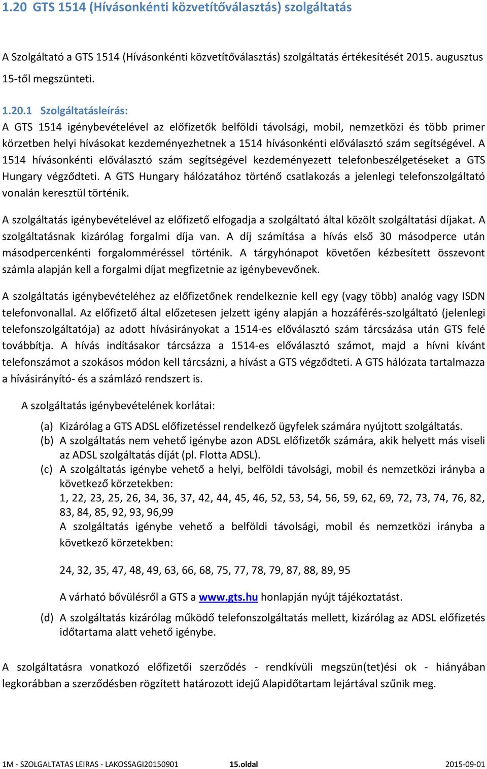 segítségével. A 1514 hívásonkénti előválasztó szám segítségével kezdeményezett telefonbeszélgetéseket a GTS Hungary végződteti.