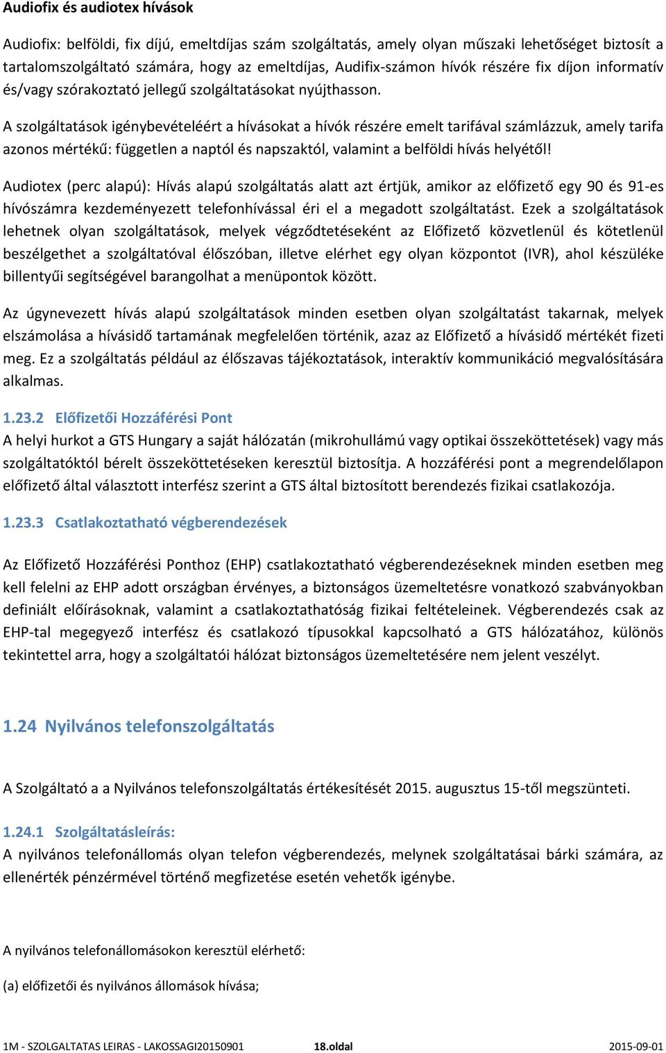 A szolgáltatások igénybevételéért a hívásokat a hívók részére emelt tarifával számlázzuk, amely tarifa azonos mértékű: független a naptól és napszaktól, valamint a belföldi hívás helyétől!