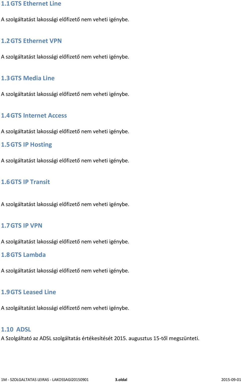 1.7 GTS IP VPN A szolgáltatást lakossági előfizető nem veheti igénybe. 1.8 GTS Lambda A szolgáltatást lakossági előfizető nem veheti igénybe. 1.9 GTS Leased Line A szolgáltatást lakossági előfizető nem veheti igénybe.