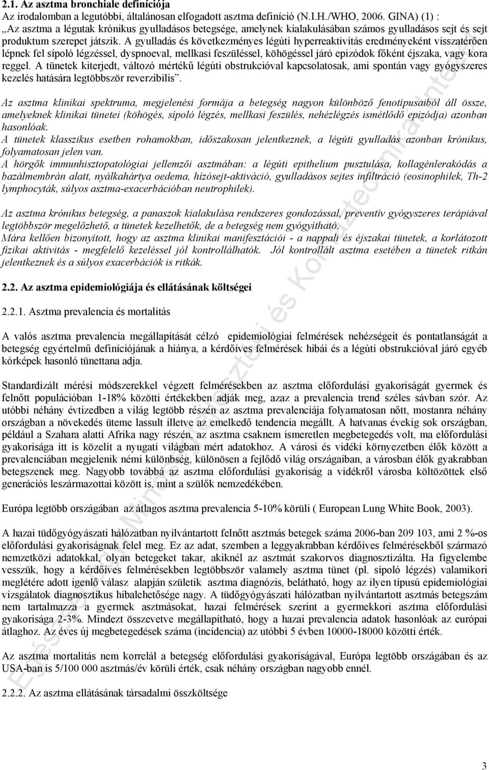 A gyulladás és következményes légúti hyperreaktivitás eredményeként visszatérően lépnek fel sípoló légzéssel, dyspnoeval, mellkasi feszüléssel, köhögéssel járó epizódok főként éjszaka, vagy kora