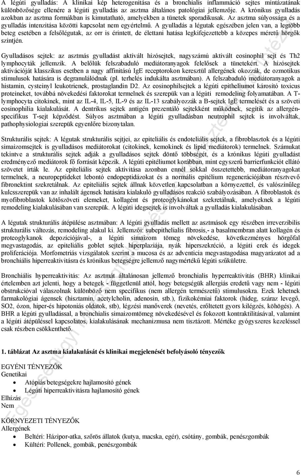 A gyulladás a légutak egészében jelen van, a legtöbb beteg esetében a felsőlégutak, az orr is érintett, de élettani hatása legkifejezettebb a közepes méretű hörgők szintjén.