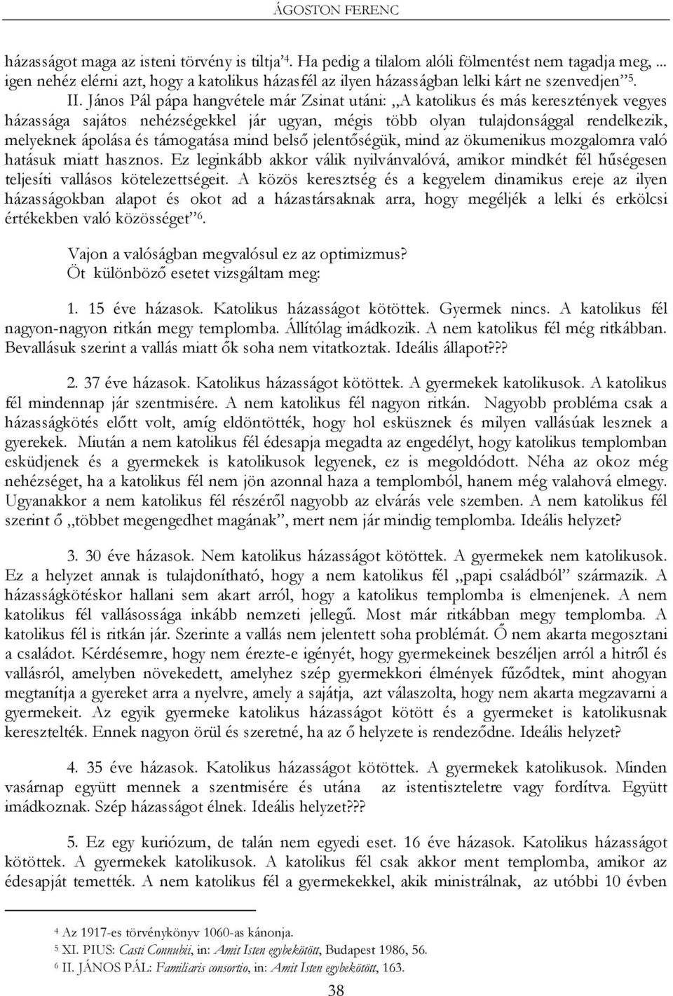 János Pál pápa hangvétele már Zsinat utáni: A katolikus és más keresztények vegyes házassága sajátos nehézségekkel jár ugyan, mégis több olyan tulajdonsággal rendelkezik, melyeknek ápolása és