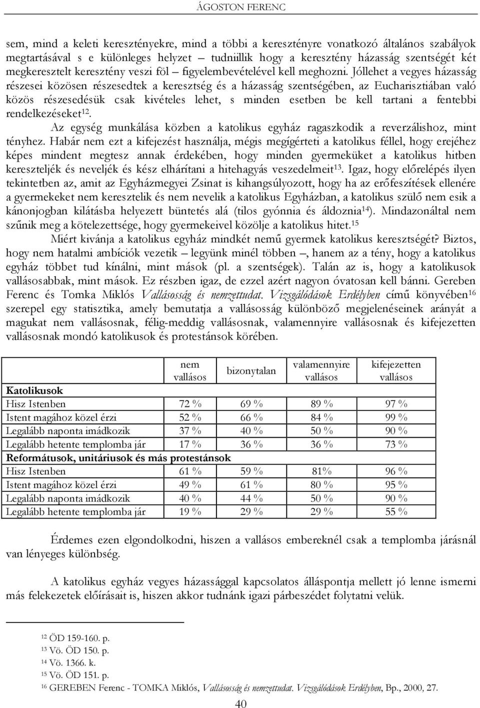 Jóllehet a vegyes házasság részesei közösen részesedtek a keresztség és a házasság szentségében, az Eucharisztiában való közös részesedésük csak kivételes lehet, s minden esetben be kell tartani a