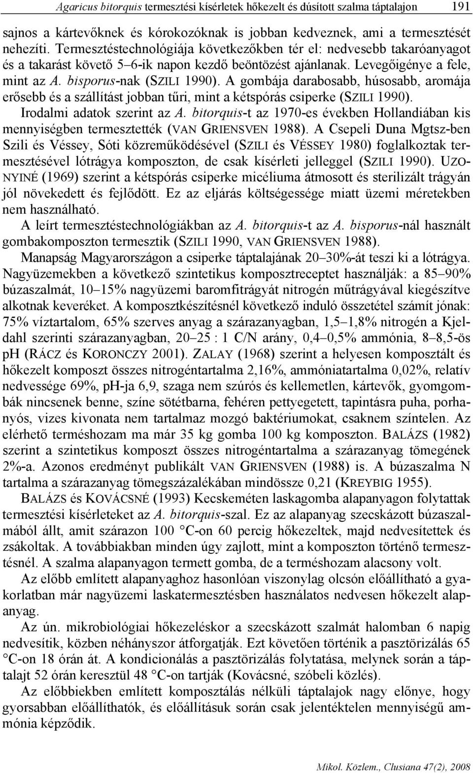 A gombája darabosabb, húsosabb, aromája erősebb és a szállítást jobban tűri, mint a kétspórás csiperke (SZILI 199). Irodalmi adatok szerint az A.