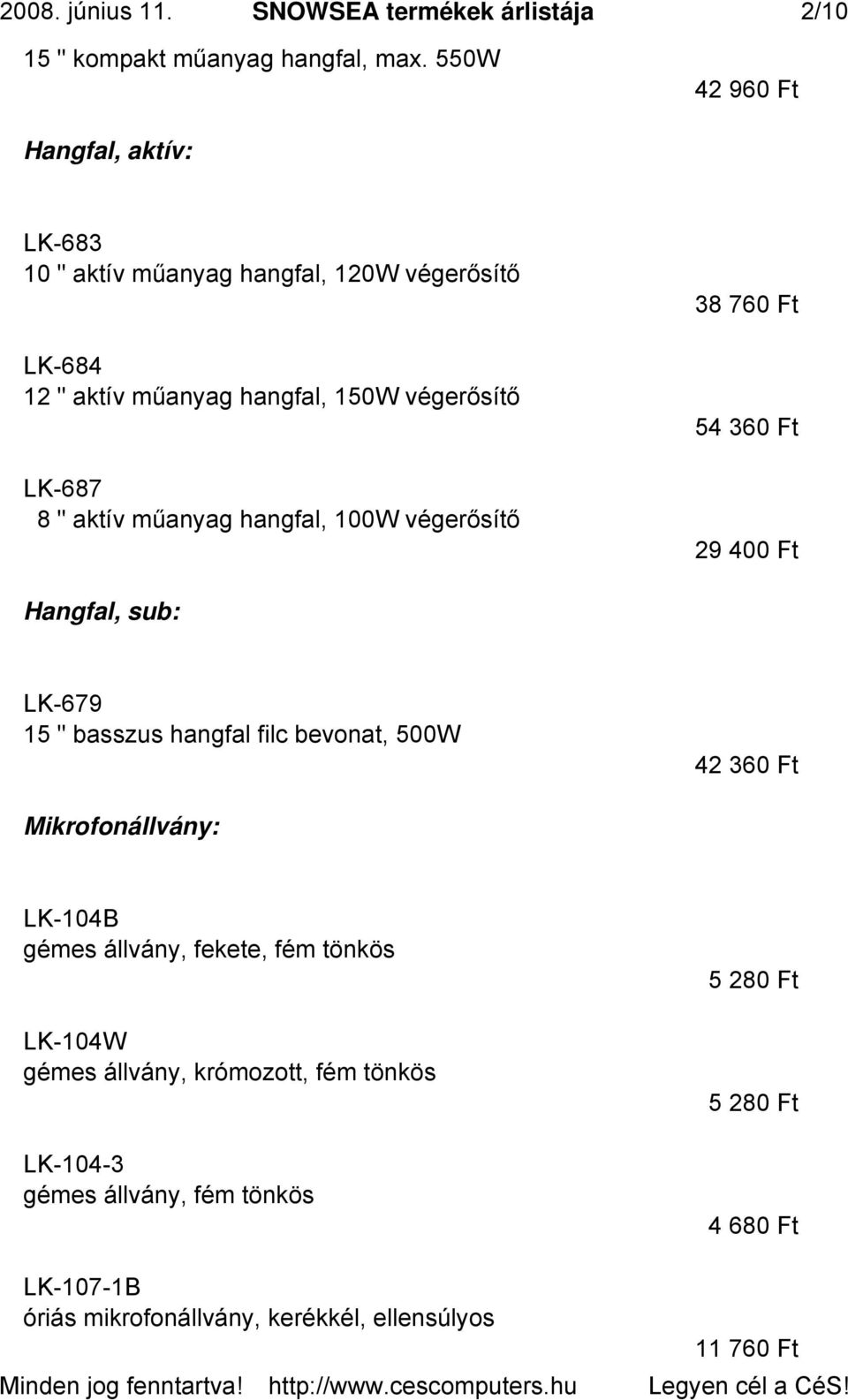 műanyag hangfal, 100W végerősítő 38 760 Ft 54 360 Ft 29 400 Ft Hangfal, sub: LK-679 15 " basszus hangfal filc bevonat, 500W 42 360 Ft