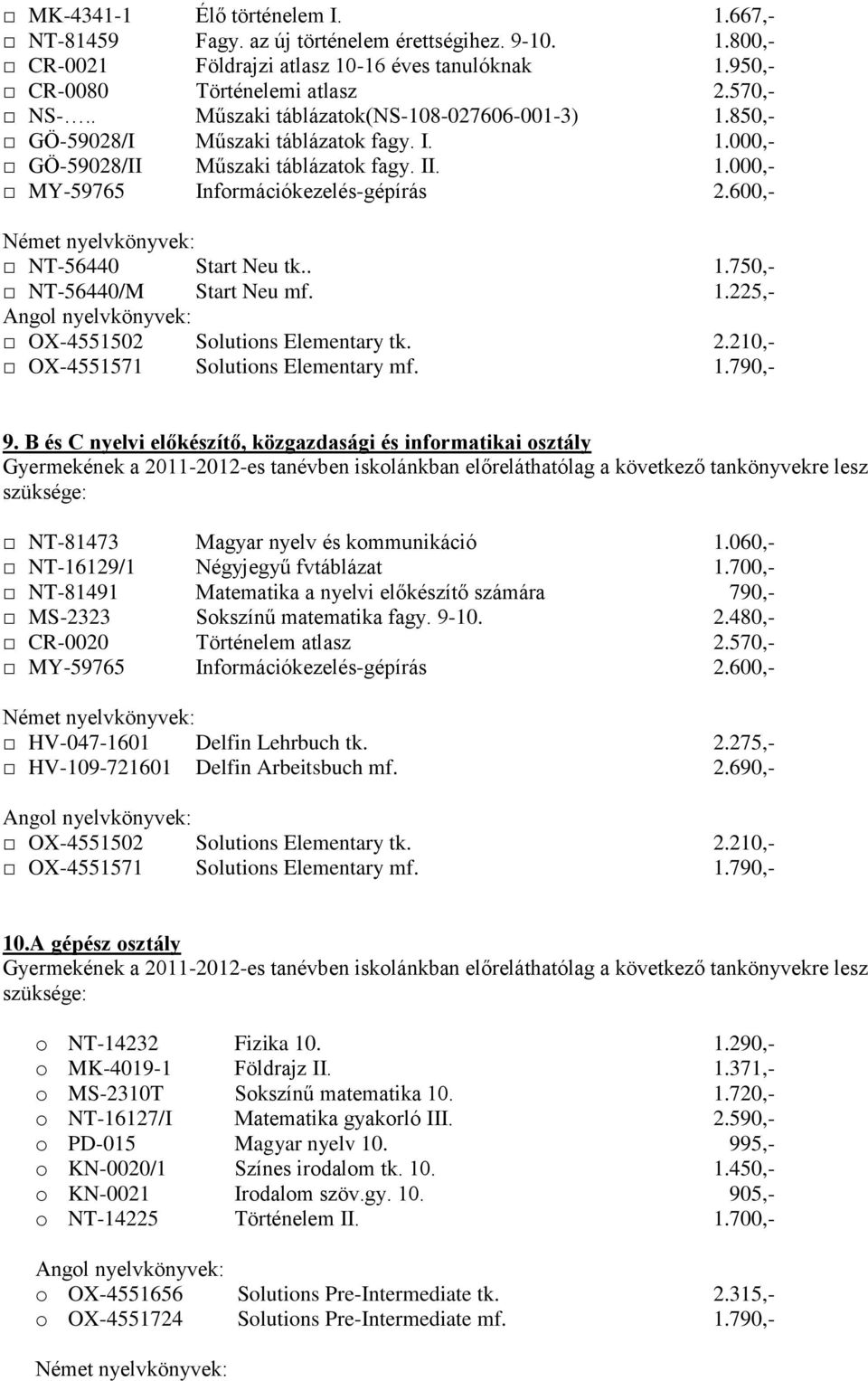 060,- NT-81491 Matematika a nyelvi előkészítő számára 790,- CR-0020 Történelem atlasz 2.570,- MY-59765 Információkezelés-gépírás 2.600,- HV-047-1601 Delfin Lehrbuch tk. 2.275,- HV-109-721601 Delfin Arbeitsbuch mf.