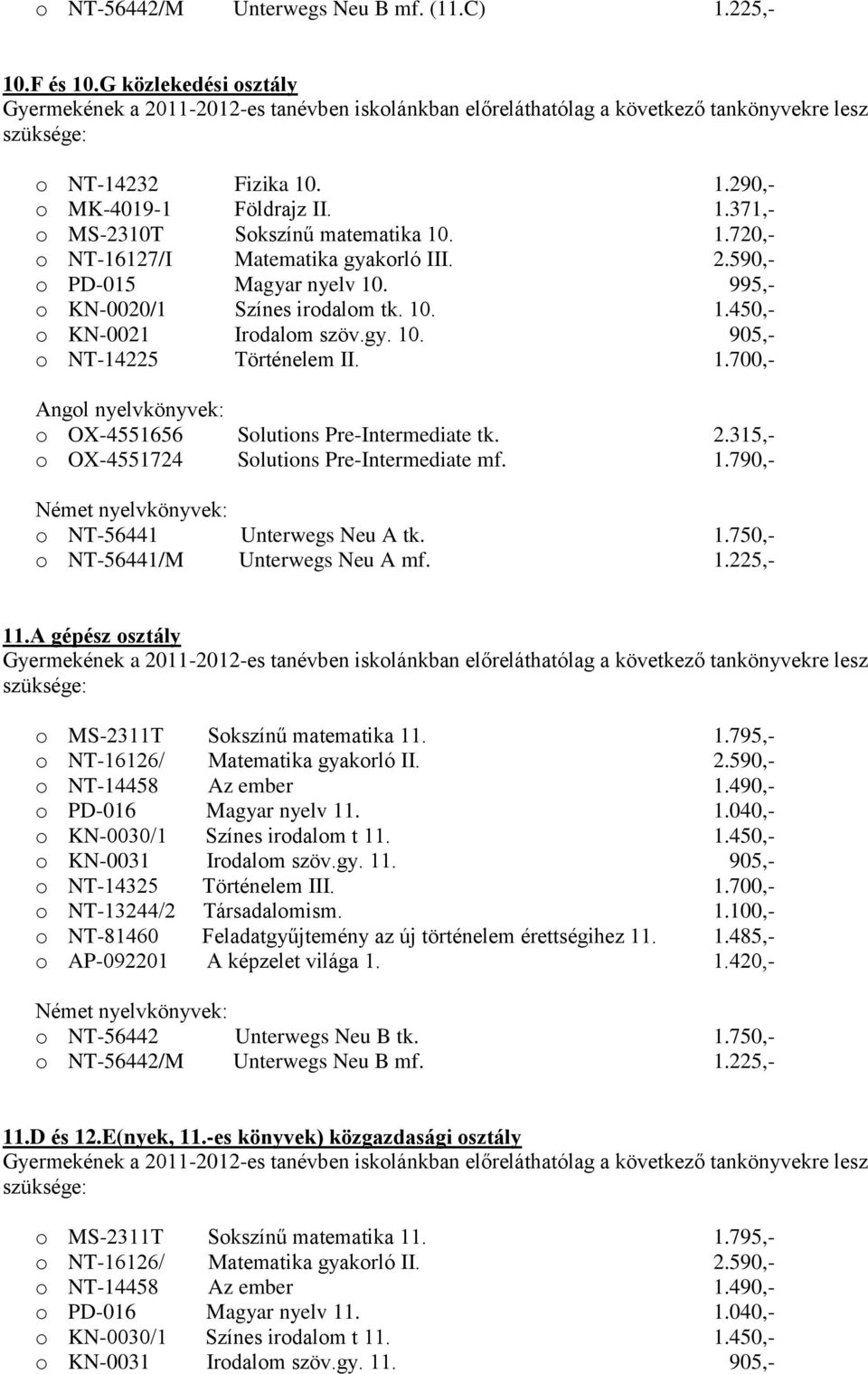 2.315,- o OX-4551724 Solutions Pre-Intermediate mf. 1.790,- o NT-56441 Unterwegs Neu A tk. 1.750,- o NT-56441/M Unterwegs Neu A mf. 1.225,- 11.A gépész osztály o MS-2311T Sokszínű matematika 11. 1.795,- o NT-16126/ Matematika gyakorló II.