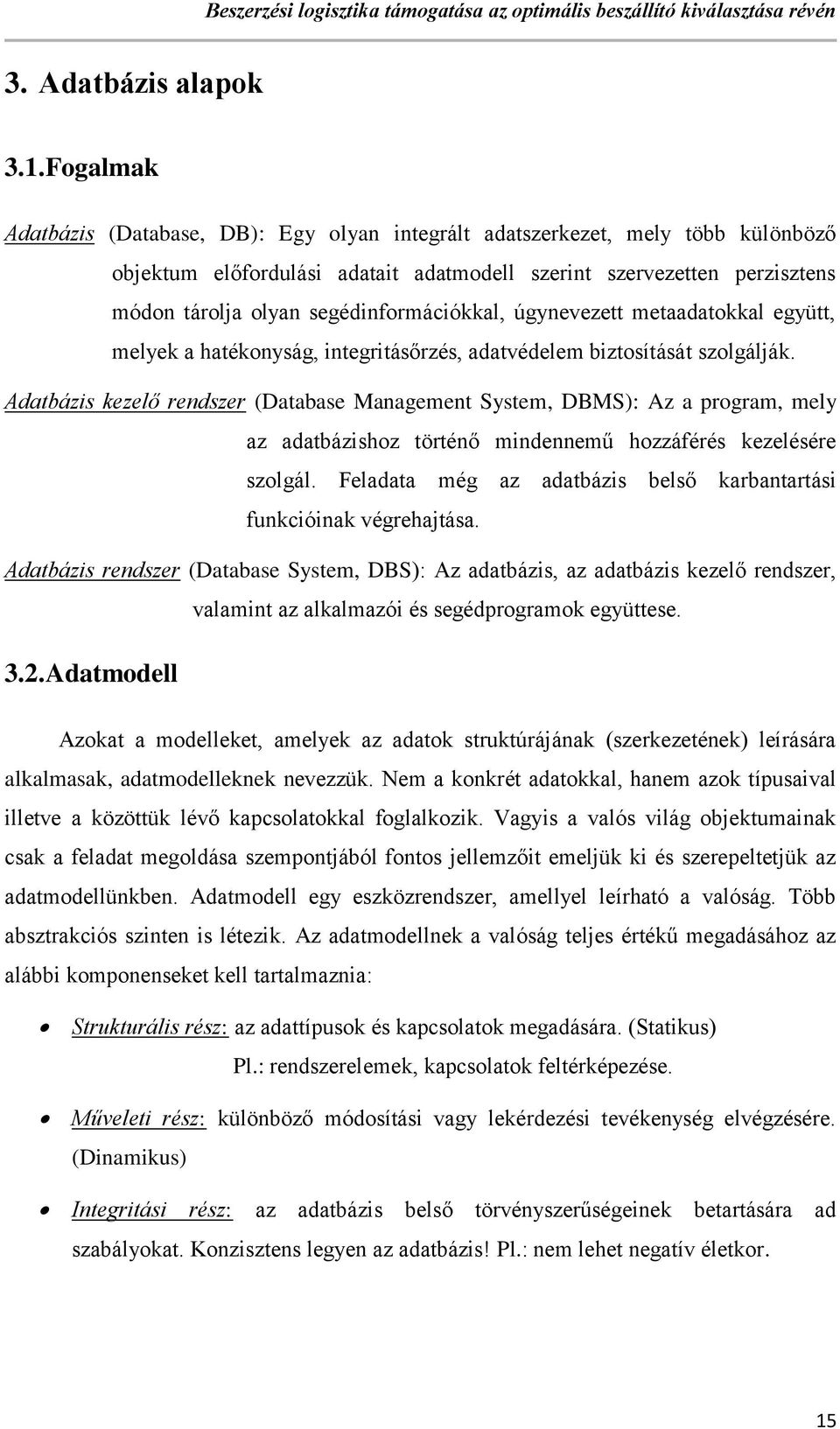 segédinformációkkal, úgynevezett metaadatokkal együtt, melyek a hatékonyság, integritásőrzés, adatvédelem biztosítását szolgálják.