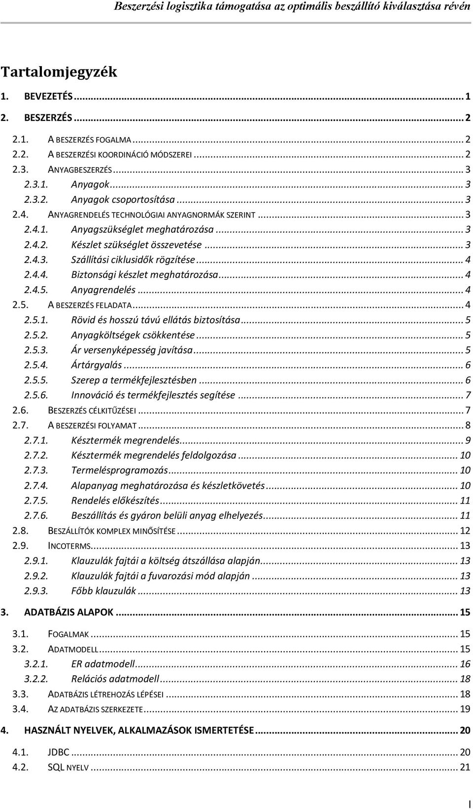 .. 4 2.4.5. Anyagrendelés... 4 2.5. A BESZERZÉS FELADATA... 4 2.5.1. Rövid és hosszú távú ellátás biztosítása... 5 2.5.2. Anyagköltségek csökkentése... 5 2.5.3. Ár versenyképesség javítása... 5 2.5.4. Ártárgyalás.