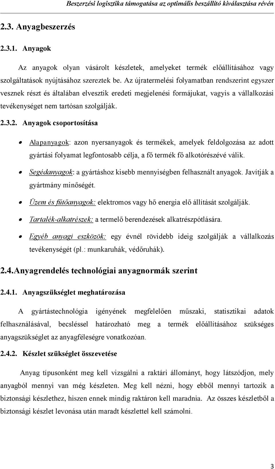 3.2. Anyagok csoportosítása Alapanyagok: azon nyersanyagok és termékek, amelyek feldolgozása az adott gyártási folyamat legfontosabb célja, a fő termék fő alkotórészévé válik.