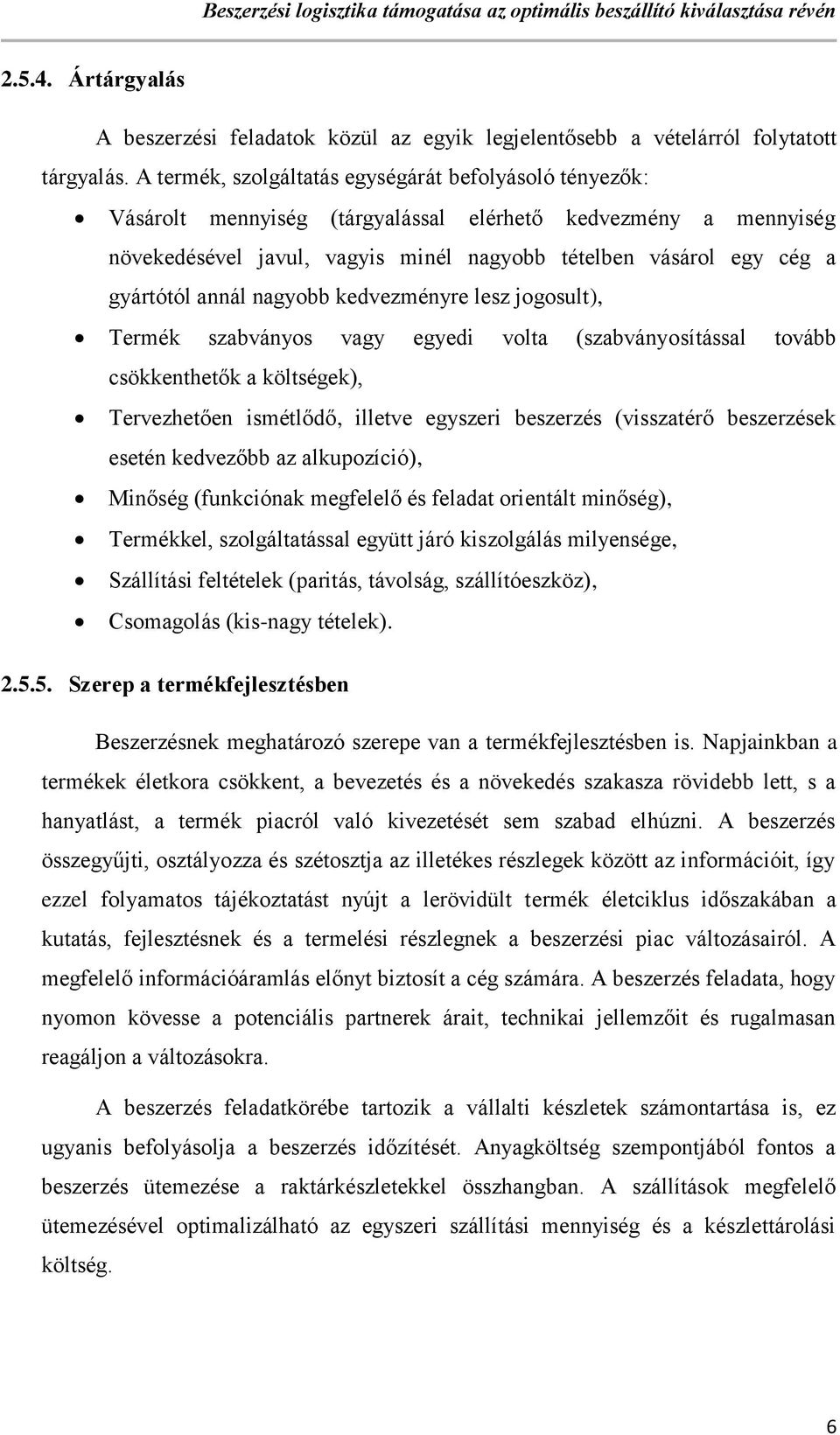 annál nagyobb kedvezményre lesz jogosult), Termék szabványos vagy egyedi volta (szabványosítással tovább csökkenthetők a költségek), Tervezhetően ismétlődő, illetve egyszeri beszerzés (visszatérő