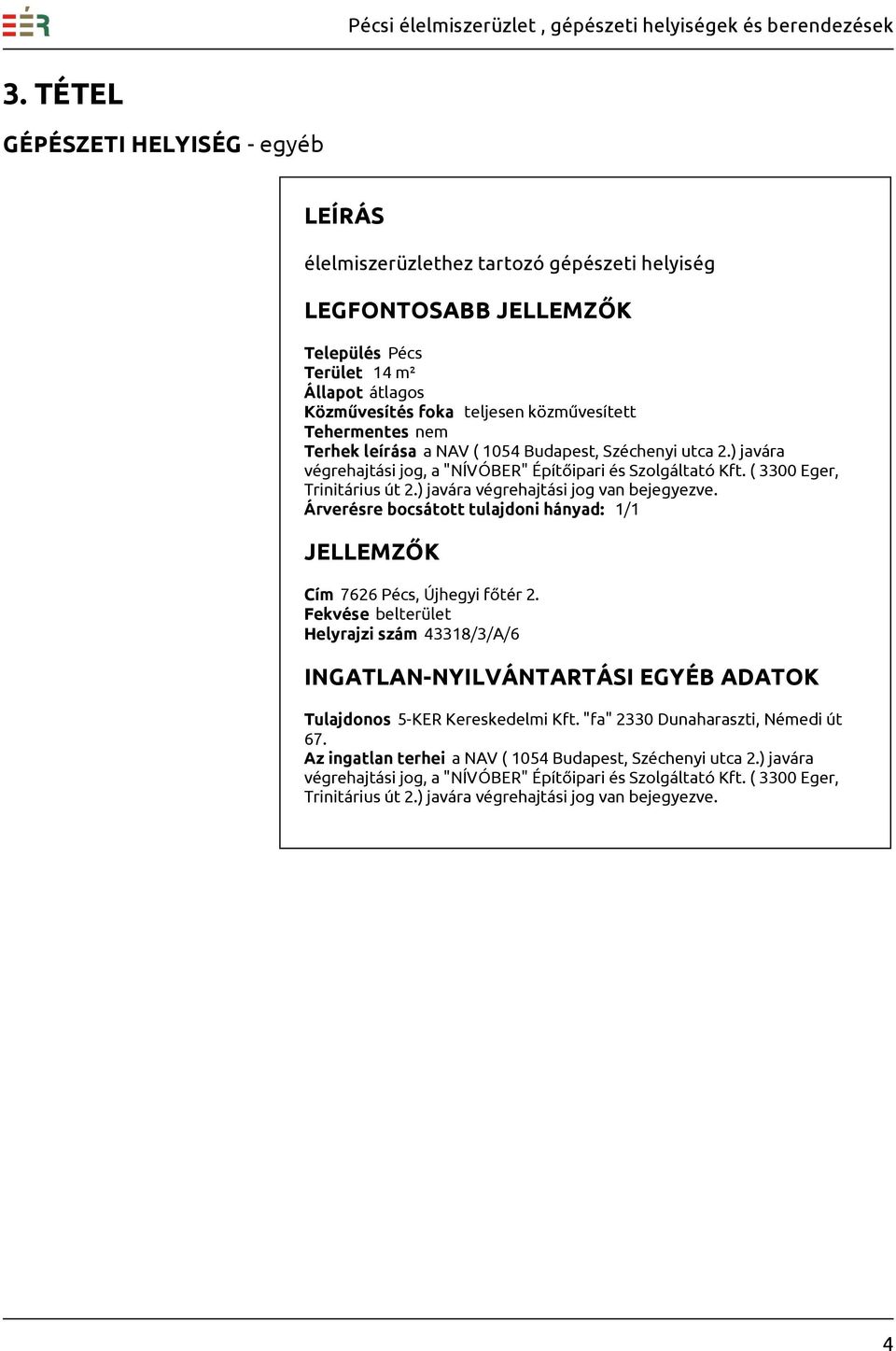 ( 3300 Eger, Árverésre bocsátott tulajdoni hányad: 1/1 Helyrajzi szám 43318/3/A/6 Tulajdonos 5-KER Kereskedelmi Kft.