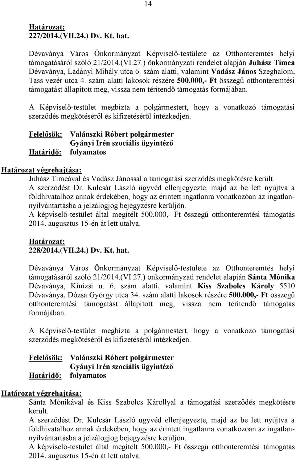 A Képviselő-testület megbízta a polgármestert, hogy a vonatkozó támogatási szerződés megkötéséről és kifizetéséről intézkedjen.