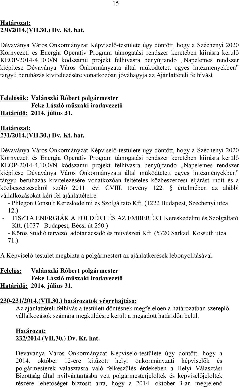 0/N kódszámú projekt felhívásra benyújtandó Napelemes rendszer kiépítése Dévaványa Város Önkormányzata által működtetett egyes intézményekben tárgyú beruházás kivitelezésére vonatkozóan jóváhagyja az