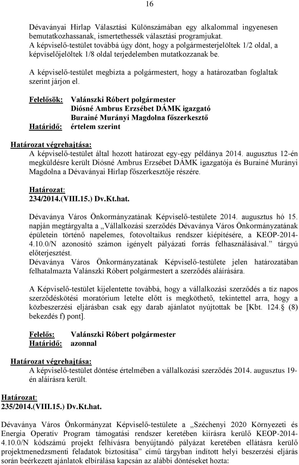 A képviselő-testület megbízta a polgármestert, hogy a határozatban foglaltak szerint járjon el.