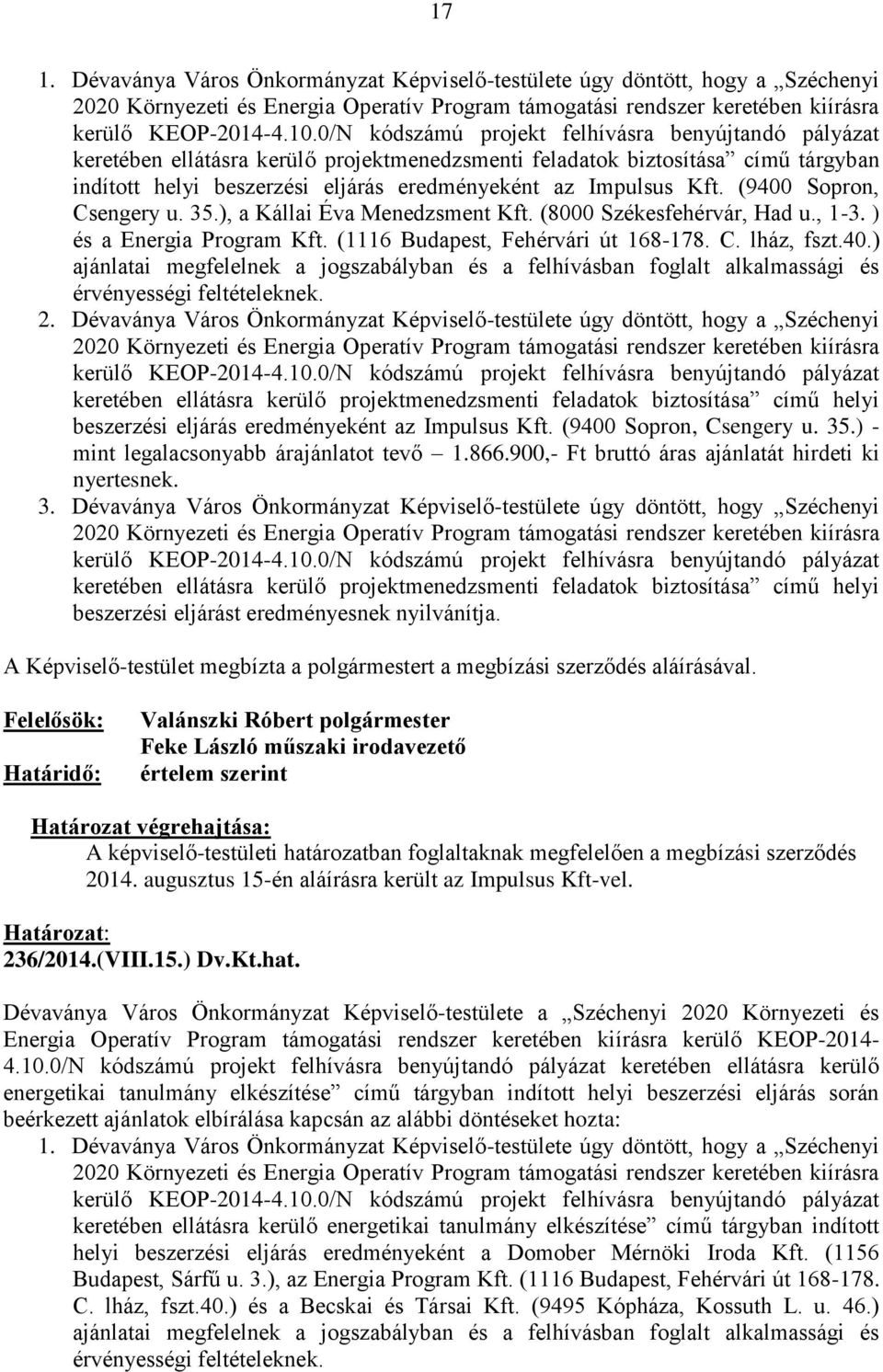 (9400 Sopron, Csengery u. 35.), a Kállai Éva Menedzsment Kft. (8000 Székesfehérvár, Had u., 1-3. ) és a Energia Program Kft. (1116 Budapest, Fehérvári út 168-178. C. lház, fszt.40.) ajánlatai megfelelnek a jogszabályban és a felhívásban foglalt alkalmassági és érvényességi feltételeknek.