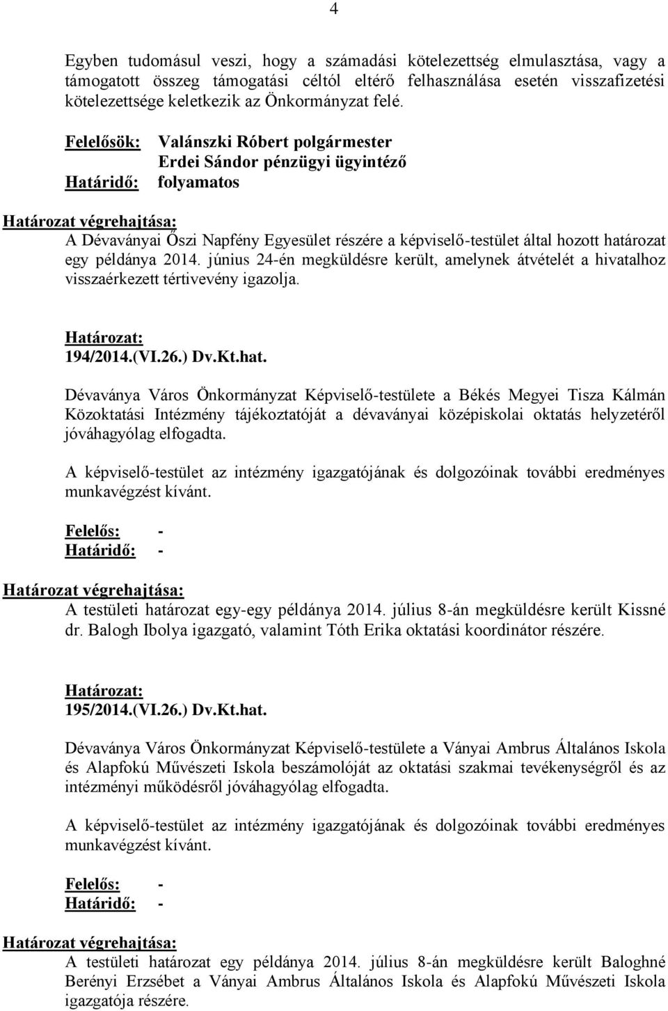 június 24-én megküldésre került, amelynek átvételét a hivatalhoz visszaérkezett tértivevény igazolja. 194/2014.(VI.26.) Dv.Kt.hat.