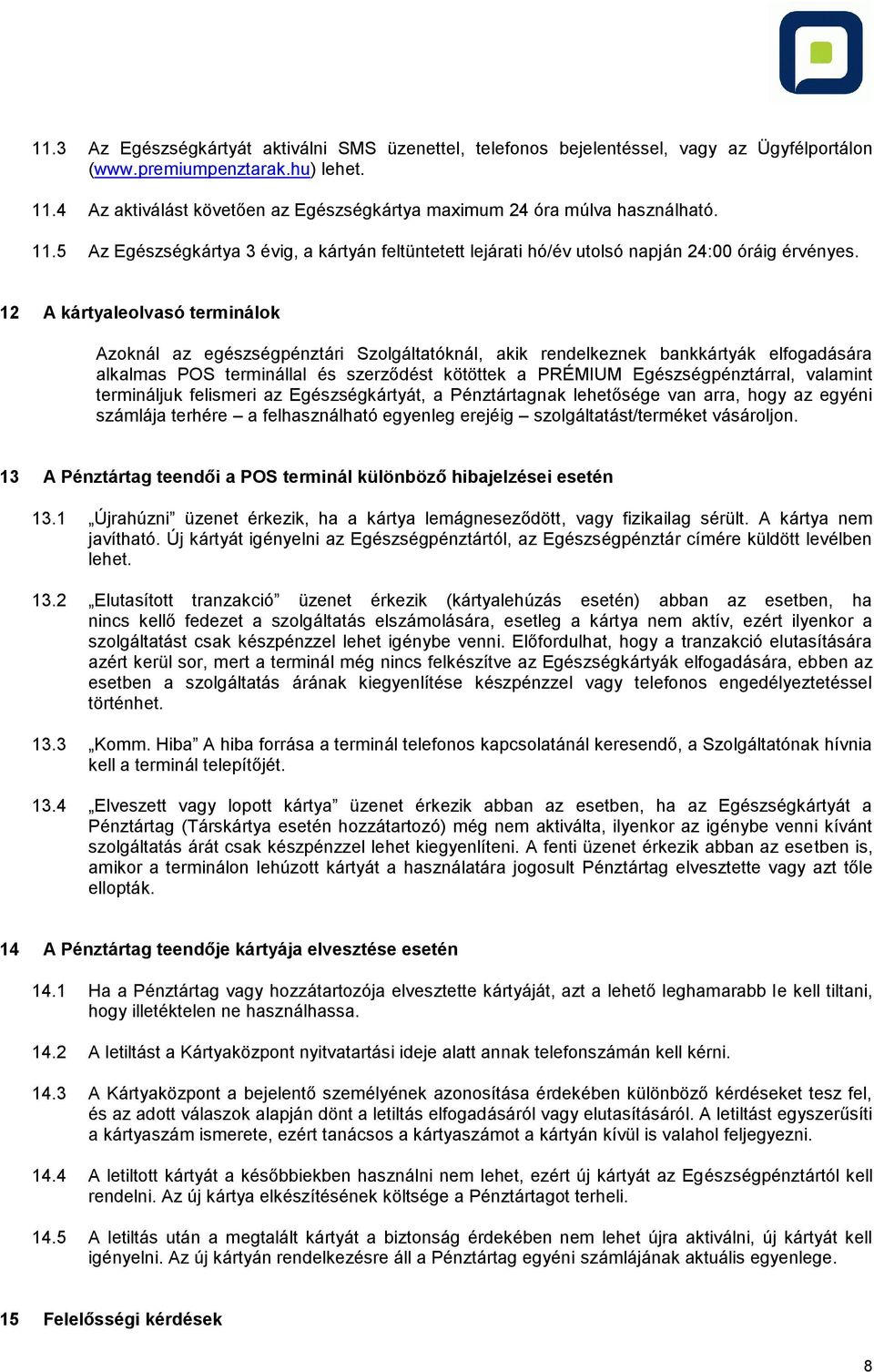 12 A kártyaleolvasó terminálok Azoknál az egészségpénztári Szolgáltatóknál, akik rendelkeznek bankkártyák elfogadására alkalmas POS terminállal és szerződést kötöttek a PRÉMIUM Egészségpénztárral,